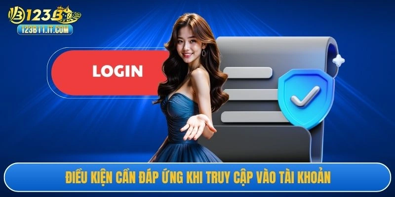 Điều kiện cần đáp ứng khi truy cập vào tài khoản
