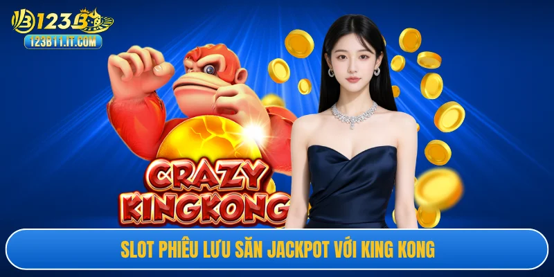 Slot phiêu lưu săn jackpot với King Kong